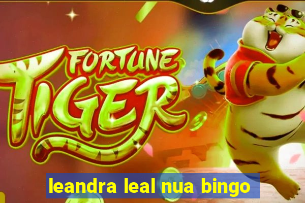 leandra leal nua bingo